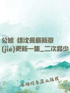 公媳歡情沈曼最新章節(jié)更新一集