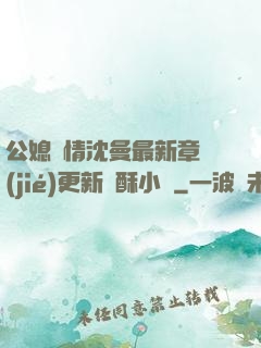 公媳歡情沈曼最新章節(jié)更新蘇酥小說
