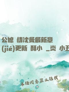 公媳歡情沈曼最新章節(jié)更新蘇酥小說