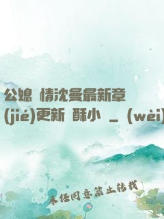 公媳歡情沈曼最新章節(jié)更新蘇酥小說