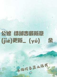 公媳歡情胡杏最新章節(jié)更新
