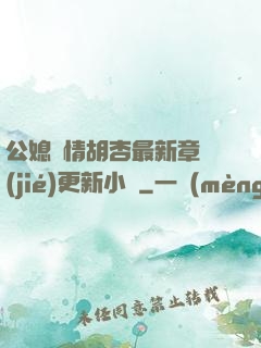 公媳歡情胡杏最新章節(jié)更新小說