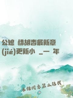 公媳歡情胡杏最新章節(jié)更新小說