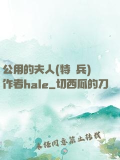 公用的夫人(特種兵)作者hale