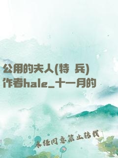 公用的夫人(特種兵)作者hale