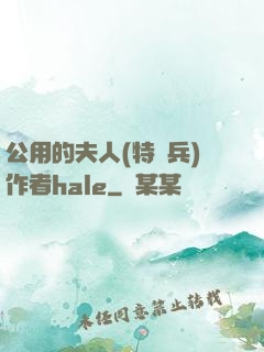 公用的夫人(特種兵)作者hale