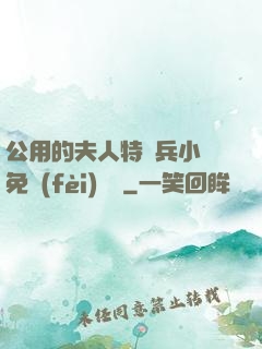 公用的夫人特種兵小說免費(fèi)閱讀