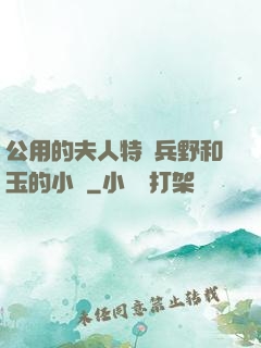 公用的夫人特種兵野和玉的小說