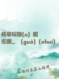 共享玩物(n)筆趣閣左南
