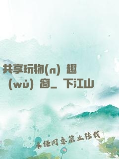 共享玩物(n)筆趣閣無(wú)彈窗
