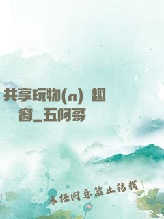 共享玩物(n)筆趣閣無彈窗
