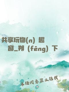 共享玩物(n)筆趣閣無彈窗