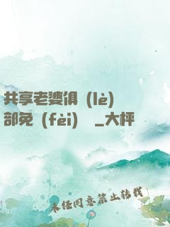 共享老婆俱樂(lè)部免費(fèi)閱讀
