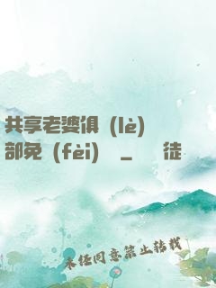 共享老婆俱樂(lè)部免費(fèi)閱讀