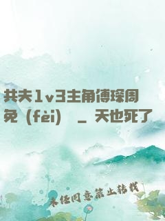 共夫1v3主角傅琛周免費(fèi)閱讀