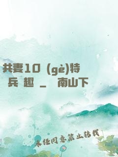 共妻10個(gè)特種兵筆趣閣