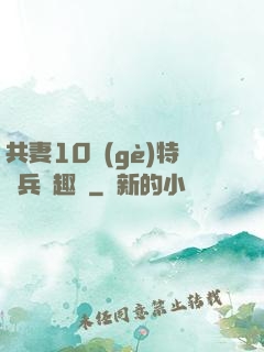 共妻10個(gè)特種兵筆趣閣