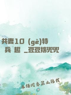 共妻10個(gè)特種兵筆趣閣