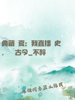 典藏華夏：我直播歷史，對話古今