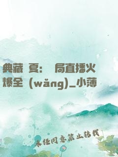 典藏華夏：開局直播火爆全網(wǎng)