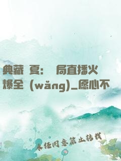 典藏華夏：開局直播火爆全網(wǎng)