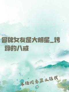 冒牌女友是大明星
