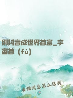 刷抖音成世界首富
