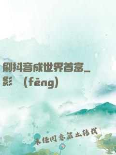 刷抖音成世界首富