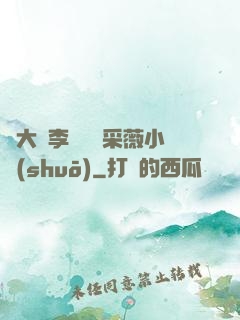 劉大壯李嬌嬌顧采薇小說(shuō)