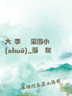 劉大壯李嬌嬌顧采薇小說(shuō)