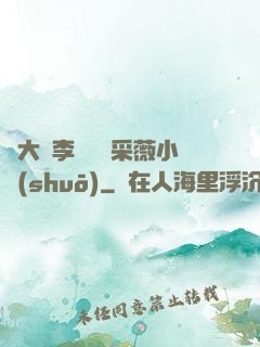 劉大壯李嬌嬌顧采薇小說(shuō)