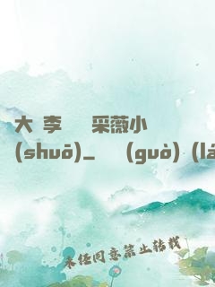 劉大壯李嬌嬌顧采薇小說(shuō)