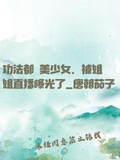 功法都變美少女，被姐姐直播曝光了