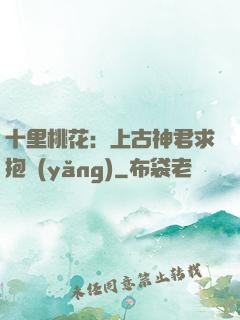 十里桃花：上古神君求抱養(yǎng)