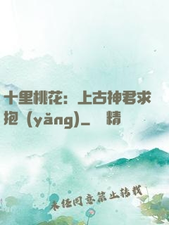 十里桃花：上古神君求抱養(yǎng)