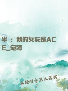 半島：我的女友是ACE