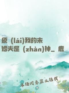 原來(lái)我的未婚夫是戰(zhàn)神