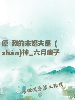 原來我的未婚夫是戰(zhàn)神