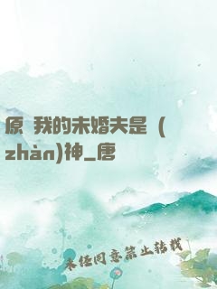 原來我的未婚夫是戰(zhàn)神
