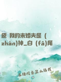 原來我的未婚夫是戰(zhàn)神