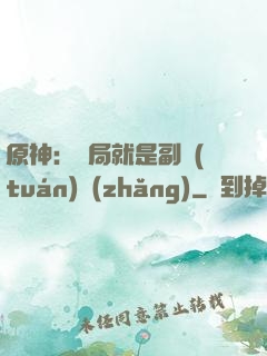 原神：開局就是副團(tuán)長(zhǎng)