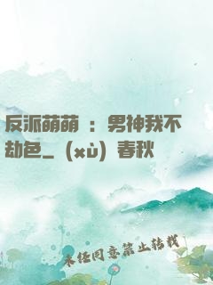 反派萌萌噠：男神我不劫色