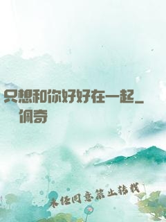 只想和你好好在一起