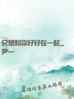 只想和你好好在一起