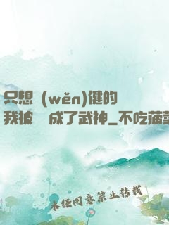 只想穩(wěn)健的我被掛機成了武神