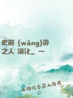 史前網(wǎng)游之人類演化