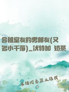 合租室友的男朋友(又名小千落)