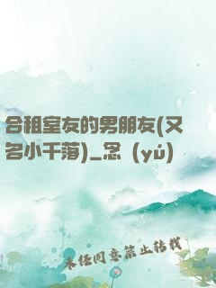 合租室友的男朋友(又名小千落)