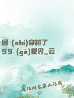 同時(shí)穿越了99個(gè)世界