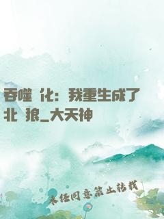 吞噬進化：我重生成了北極狼